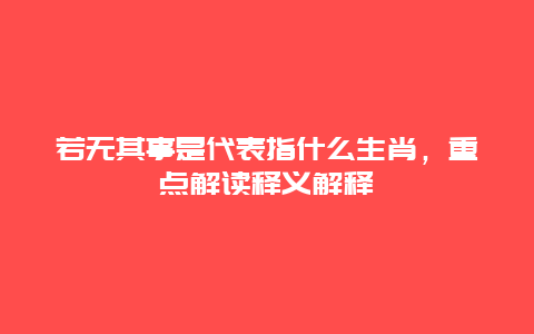 若无其事是代表指什么生肖，重点解读释义解释