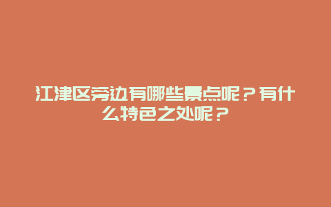 江津区旁边有哪些景点呢？有什么特色之处呢？