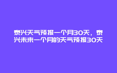 泰兴天气预报一个月30天，泰兴未来一个月的天气预报30天