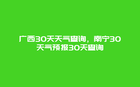 广西30天天气查询，南宁30天气预报30天查询