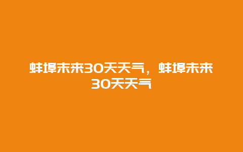 蚌埠末来30天天气，蚌埠未来30天天气