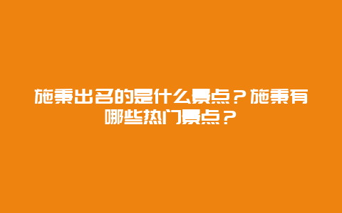 施秉出名的是什么景点？施秉有哪些热门景点？