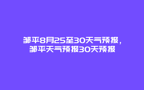 邹平8月25至30天气预报，邹平天气预报30天预报