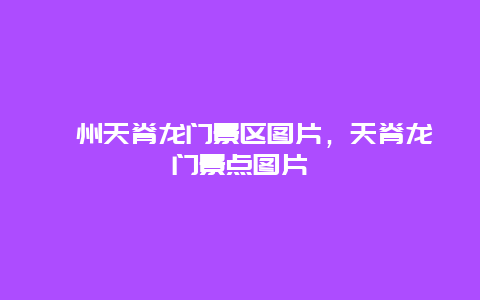 衢州天脊龙门景区图片，天脊龙门景点图片