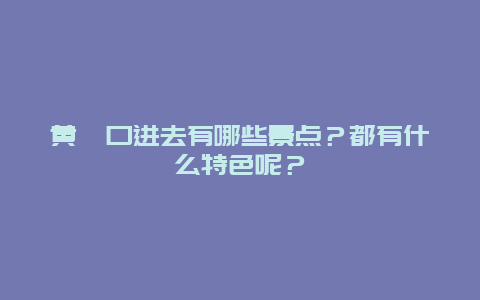 黄峪口进去有哪些景点？都有什么特色呢？