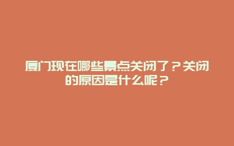 厦门现在哪些景点关闭了？关闭的原因是什么呢？