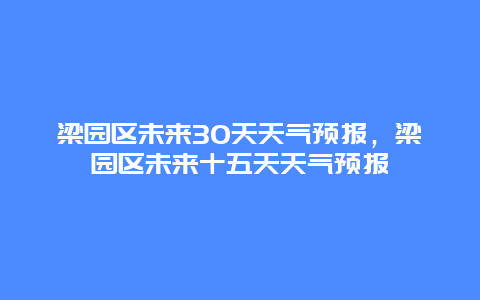 梁园区未来30天天气预报，梁园区未来十五天天气预报