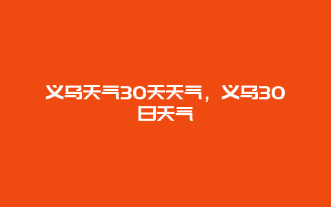 义乌天气30天天气，义乌30日天气