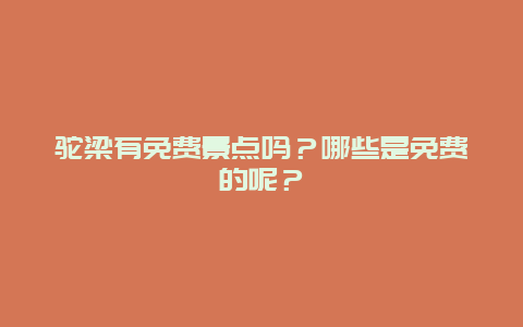 驼梁有免费景点吗？哪些是免费的呢？