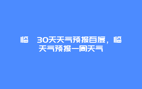 临猗30天天气预报百度，临猗天气预报一周天气