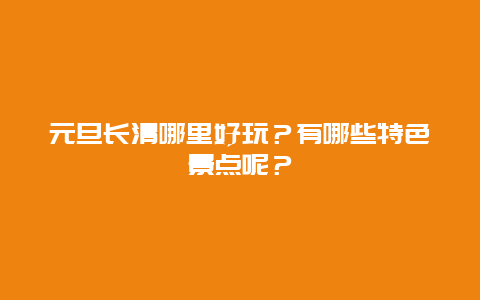 元旦长清哪里好玩？有哪些特色景点呢？