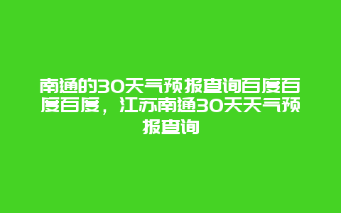 南通的30天气预报查询百度百度百度，江苏南通30天天气预报查询
