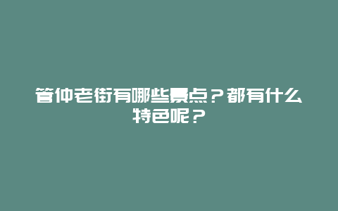 管仲老街有哪些景点？都有什么特色呢？