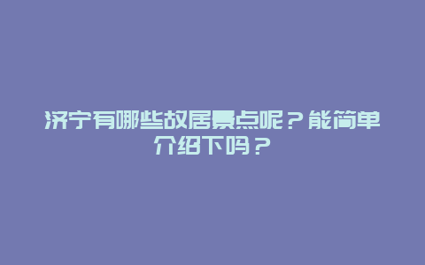 济宁有哪些故居景点呢？能简单介绍下吗？