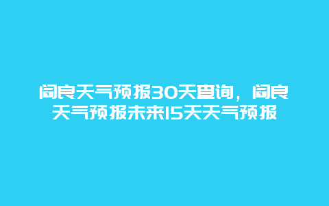 阎良天气预报30天查询，阎良天气预报未来15天天气预报