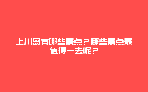 上川岛有哪些景点？哪些景点最值得一去呢？