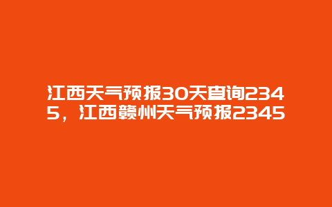 江西天气预报30天查询2345，江西赣州天气预报2345