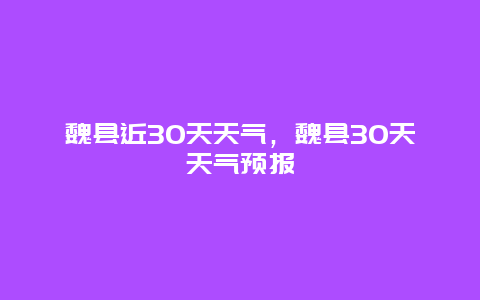 魏县近30天天气，魏县30天天气预报