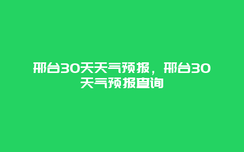 邢台30天天气预报，邢台30天气预报查询