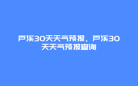 芦溪30天天气预报，芦溪30天天气预报查询