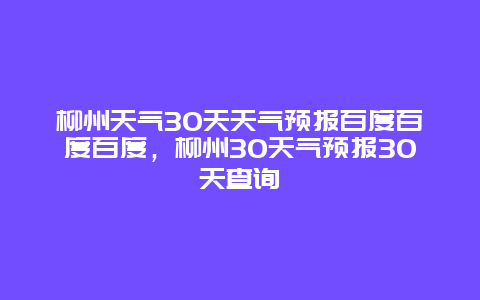柳州天气30天天气预报百度百度百度，柳州30天气预报30天查询