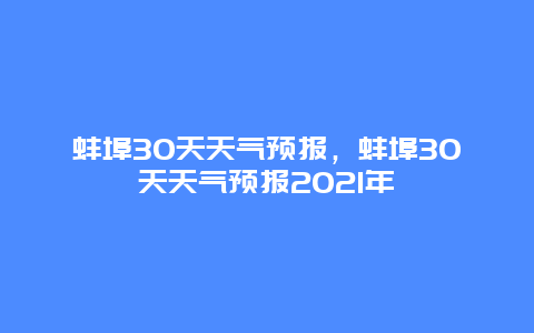 蚌埠30天天气预报，蚌埠30天天气预报2025年