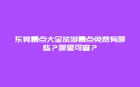 东莞景点大全旅游景点免费有哪些？哪里可查？