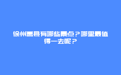 徐州萧县有哪些景点？哪里最值得一去呢？