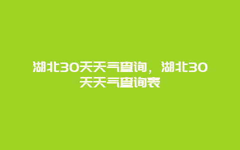 湖北30天天气查询，湖北30天天气查询表