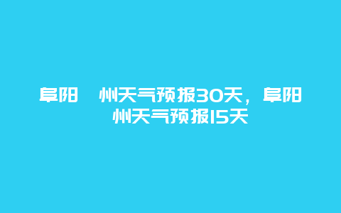 阜阳颍州天气预报30天，阜阳颍州天气预报15天