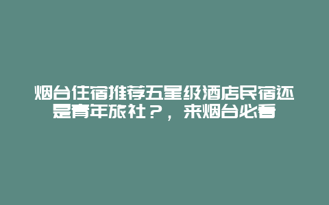 烟台住宿推荐五星级酒店民宿还是青年旅社？，来烟台必看