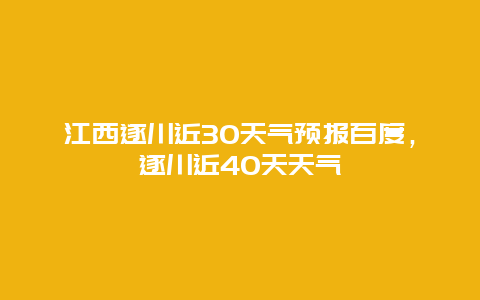 江西遂川近30天气预报百度，遂川近40天天气