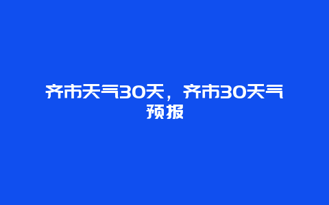 齐市天气30天，齐市30天气预报