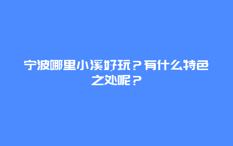 宁波哪里小溪好玩？有什么特色之处呢？