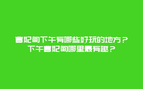 曹妃甸下午有哪些好玩的地方？下午曹妃甸哪里最有趣？